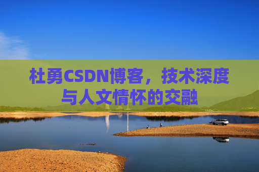 杜勇CSDN博客，技术深度与人文情怀的交融